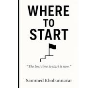 "WHERE TO START" by Sammed Khobannavar: "How to Begin When You Have the Will but Not the Way"