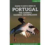 Where to Watch Birds in Portugal, the Azores & Madeira Archipelagos (Where to Watch Guides)