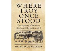 Where Troy Once Stood: The Mystery of Homer's Iliad & Odyssey Revealed