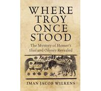 Where Troy Once Stood: The Mystery of Homer's Iliad & Odyssey Revealed