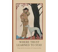 Where Trust Learned to Stay: Dogs and the Invention of Companionship