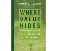 Where Value Hides: A New Way to Uncover Profitable Growth For Your Business