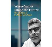 Where Values Shape the Future: The Life Story of Dr. Mueen Varis Warsi