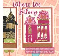 WHERE WE BELONG: An International Collection for World Collage Day 2025