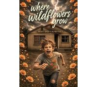 WHERE WILDFLOWERS GROW: Breaking Free After Childhood Trauma