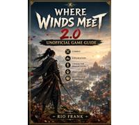 Where Winds Meet 2.0 Unofficial Game Guide: Combat, Exploration, Character Progression, Crafting, and Multiplayer Essentials