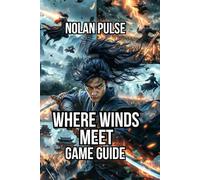 Where Winds Meet Game Guide: Dominate Combat, and Optimize Your Build