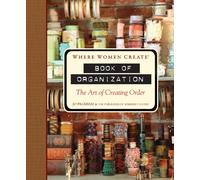 Where Women Create: Book of Organization: The Art of Creating Order