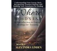 WHERE WORD'S END An Introduction to Energy Healing for Trauma: Understanding Your Energy Body, Recognizing Trauma’s Imprint, and Building Your ... Series: Practical Guides for Modern Healers)
