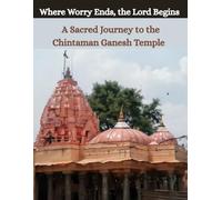 Where Worry Ends, the Lord Begins: A Sacred Journey to the Chintaman Ganesh Temple