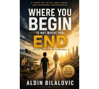 WHERE YOU BEGIN IS NOT WHERE YOU END: A Story of Faith, Resilience, and Becoming Unstoppable