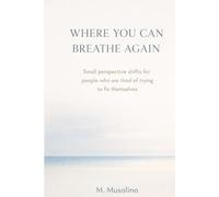 Where You Can Breathe Again: Small perspective shifts for people who are tired of trying to fix themselves (The Breathing Space Series)