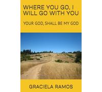 WHERE YOU GO, I WILL GO WITH YOU: YOUR GOD, SHALL BE MY GOD