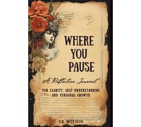 Where you Pause: A Reflective Guided Journal for Clarity, Self-Understanding, Emotional Awareness & Personal Growth