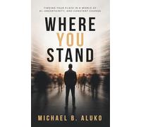 Where You Stand: Finding your place in a world of AI, uncertainty and constant change