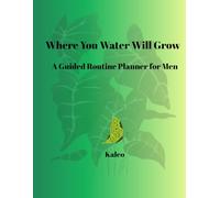 Where You Water Will Grow: A Guided Routine Planner For Men