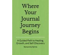 Where Your Journal Journey Begins: A Guided Path to Healing, Growth, and Self-Discovery