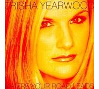 Where Your Road Leads by Trisha Yearwood (1998-05-03)