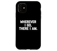 Wherever I Go, There I Am Camiseta divertida con dicho sarcástico fresco Carcasa para iPhone 11