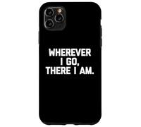 Wherever I Go, There I Am Camiseta divertida con dicho sarcástico fresco Carcasa para iPhone 11 Pro Max