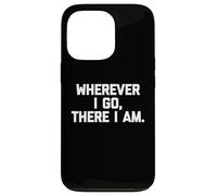 Wherever I Go, There I Am Camiseta divertida con dicho sarcástico fresco Carcasa para iPhone 13 Pro