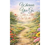 Wherever You Go, Take A Little Of Us With You: Collected Memories and New Beginnings
