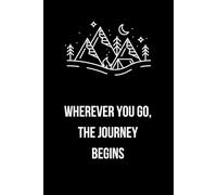Wherever You Go, The Journey Begins- Let Your Thoughts Follow: Motivational Inspirational Trip Notebook Journal Diary