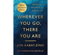 Wherever You Go, There You Are: Mindfulness meditation for everyday life