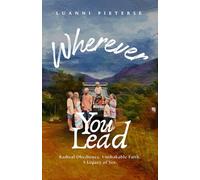 Wherever You Lead: Radical Obedience, Unshakable Faith, A Legacy Of Yes