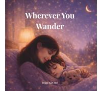 Wherever You Wander: A Gentle Children's Bedtime Story About Presence, Protection, and Unconditional Love (The Golden Thread Bedtime Collection)