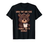 Whew That Was Close I Almost Had To Socialize Camiseta