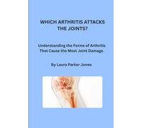 Which Arthritis Attacks the Joints.: Understanding the Forms of Arthritis That Cause the Most Joint Damage.