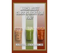 Which Asset Class is Right For You?: Real Estate, Stocks, Business (Superb Investing)