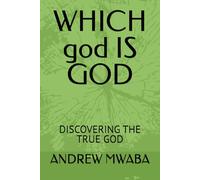 WHICH god IS GOD: DISCOVERING THE TRUE GOD