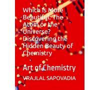 Which Is More Beautiful: The Atom or the Universe? Discovering the Hidden Beauty of Chemistry: Art of Chemistry