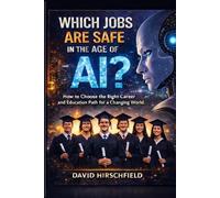 Which Jobs Are Safe in the Age of AI?: How to Choose the Right Career and Education Path for a Changing World