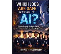 Which Jobs Are Safe in the Age of AI?: How to Choose the Right Career and Education Path for a Changing World