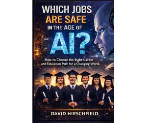 Which Jobs Are Safe in the Age of AI?: How to Choose the Right Career and Education Path for a Changing World