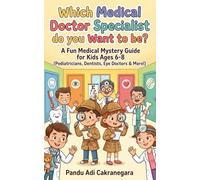 Which Medical Doctor Specialist do you Want to be?: A Fun Medical Mystery Guide for Kids Ages 6-8 (Pediatricians, Dentists, Eye Doctors & More!) (The Future You! Adventures in Awesome Careers)