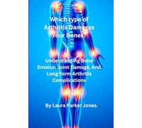 Which Type of Arthritis Damages Your Bones?: Understanding Bone Erosion, Joint Damage & Long-Term Arthritis Complications. (Arthritis and You)