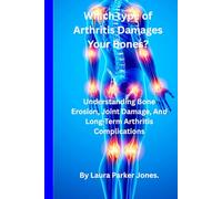 Which Type of Arthritis Damages Your Bones?: Understanding Bone Erosion, Joint Damage & Long-Term Arthritis Complications. (Arthritis and You)