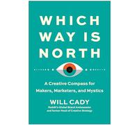 Which Way Is North: A Creative Compass for Makers, Marketers, and Mystics