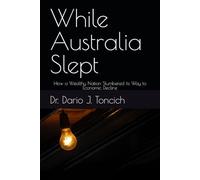 While Australia Slept: How a Wealthy Nation Slumbered its Way to Economic Decline