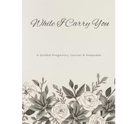 While I Carry You: A Guided Pregnancy Journal & Keepsake