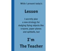 While I present today's Lesson I secretly plan a new strategy for dodging flying objects like crayons, paper planes and spitballs, but I'm The Teacher - Lined, 120 pages 6 x 9, Gifts for Teachers