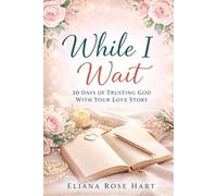 While I Wait: 30 Days of Trusting God With Your Love Story