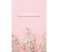 WHILE I WAIT: 30 Powerful Prayers & Affirmations for Christian Singles