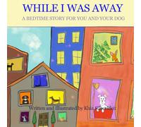WHILE I WAS AWAY: A BEDTIME STORY FOR YOU AND YOUR DOG