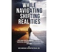 While Navigating Shifting Realities: The Lord God Almighty Shaped My Survival Journey and Affirmed My Destiny