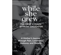 While She Grew: THE FIRST 3 YEARS WITH MY DAUGHTER